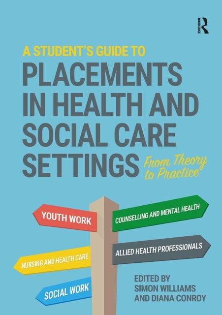 A Student's Guide to Placements in Health and Social Care Settings - From Theory to Practice