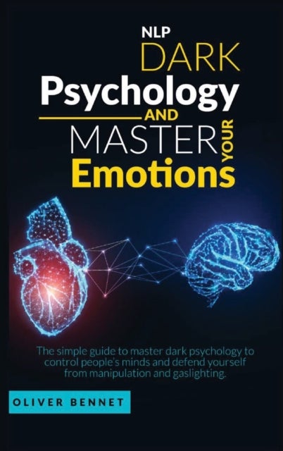 Nlp Dark Psychology and Master your Emotions - The simple guide to master dark psychology to control people's minds and defend yourself from manipulation and gaslighting