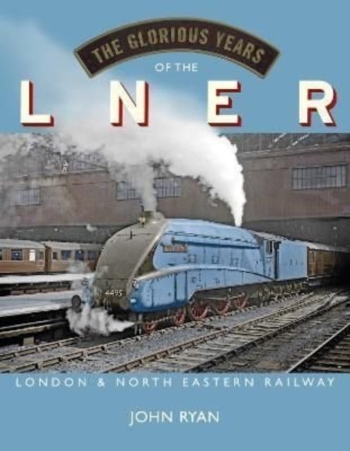 The Glorious Years of the LNER - London North Eastern Railway