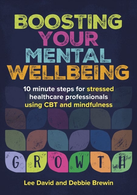 Boosting Your Mental Wellbeing - 10 minute steps for stressed healthcare professionals using CBT and mindfulness