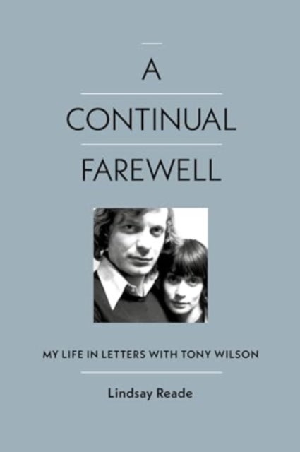 A Continual Farewell - My Life in Letters with Tony Wilson