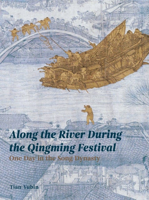 Along the River During the Qingming Festival - One Day in the Song Dynasty