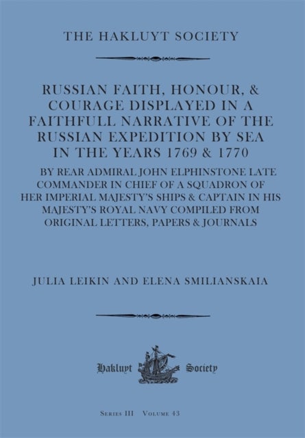 Russian Faith, Honour, & Courage Displayed in a Faithfull Narrative of Russian Expedition by Sea (1769 & 1770) by Real Admiral John Elphinstone - by Rear Admiral John Elphinstone late Commander in Chief of a Squadron of Her Imperial Majesty’s Ships & Captain in His Majesty’s Royal Navy compiled from Original Letters, Papers & Journals.