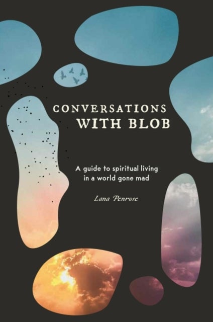 Conversations with Blob - A Guide to Spiritual Living in a World Gone Mad