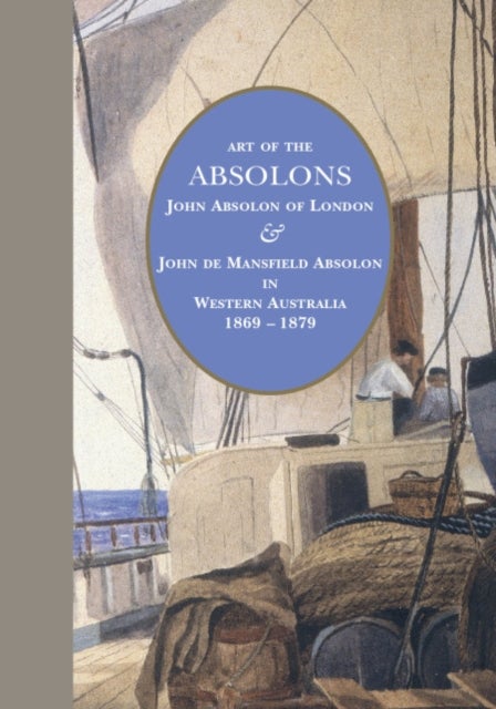 Art of the Absolons - John Absolon of London & John de Mansfield Absolon in Western Australia 1869–1879