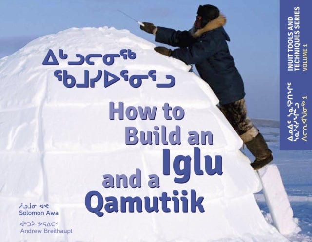 How to Build an Iglu and a Qamutiik - Inuit Tools and Techniques