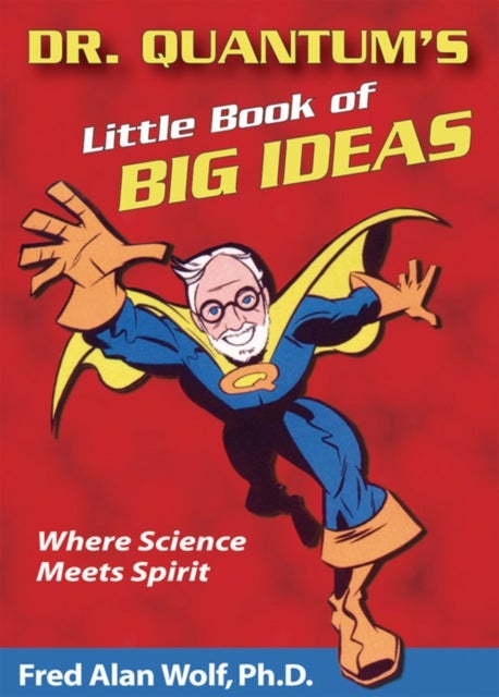 Dr. Quantum''s Little Book of Big Ideas - Where Science Meets Spirit