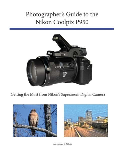 Photographer's Guide to the Nikon Coolpix P950 - Getting the Most from Nikon's Superzoom Digital Camera