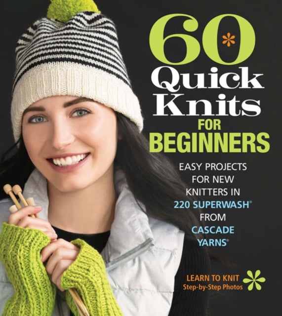 60 Quick Knits for Beginners - Easy Projects for New Knitters in 220 Superwash® from Cascade Yarns®