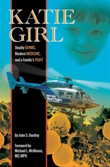Katie Girl - Deadly Germs, Modern Medicine, and a Family's Fight