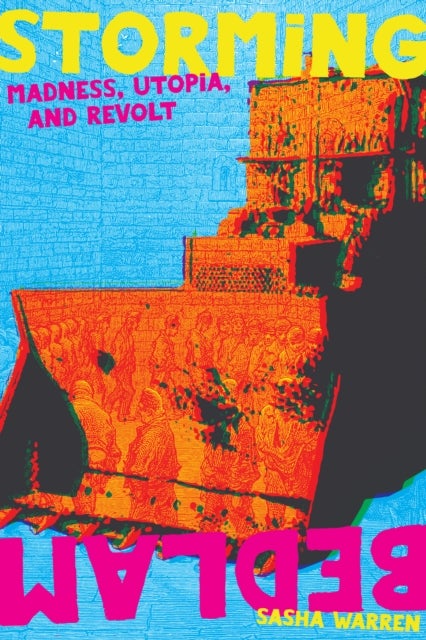Storming Bedlam - Madness, Utopia, and Revolt