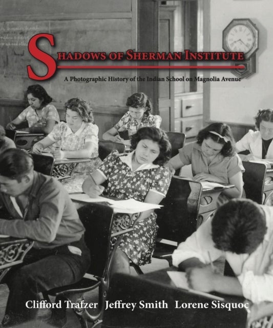 Shadows of Sherman Institute - A Photographic History of the Indian School on Magnolia Avenue