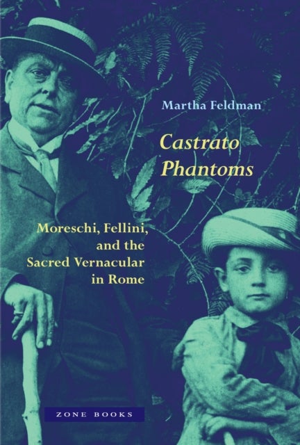 Castrato Phantoms - Moreschi, Fellini, and the Sacred Vernacular in Rome