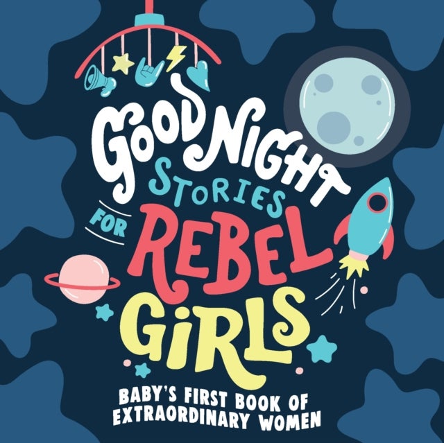 Good Night Stories for Rebel Girls: Baby''s First Book of Extraordinary Women