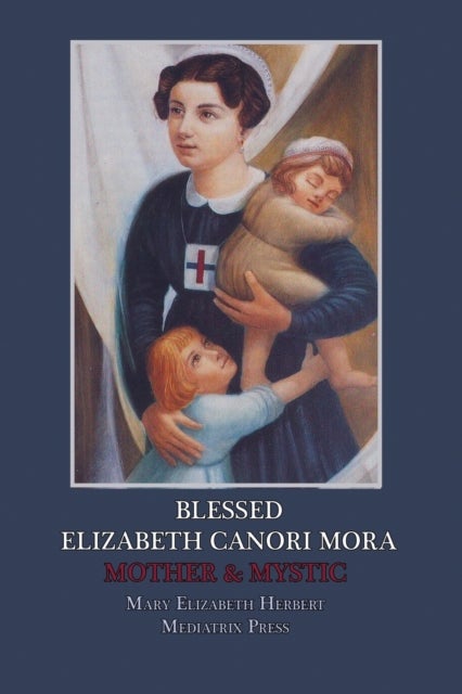 Blessed Elizabeth Canori Mora - Mother & Mystic