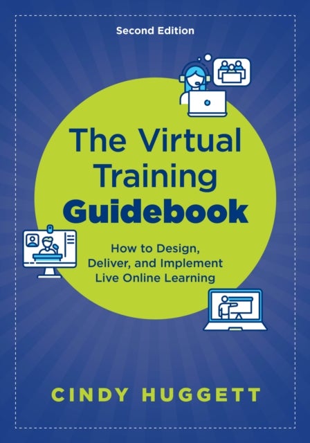 The Virtual Training Guidebook - How to Design, Deliver, and Implement Live Online Learning