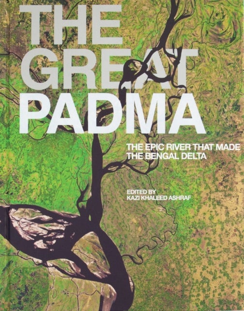 Great Padma - The Epic River that Made the Bengal Delta
