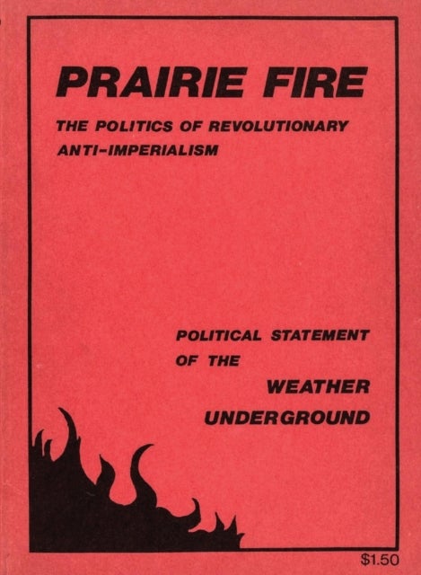 Prairie Fire - The Politics Of Revolutionary Anti-Imperialism - The Political Statement Of The Weather Underground (Reprint From The Original)
