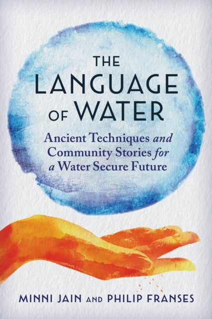 The Language of Water - Ancient Techniques and Community Stories for a Water Secure Future