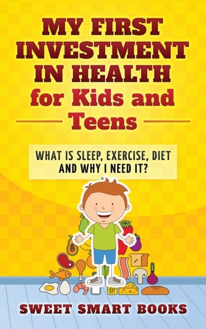 My First Investment in Health for Kids and Teens - What is sleep, exercise, diet and why do I need it?