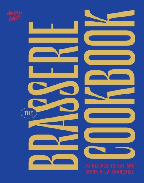 The Brasserie Cookbook - 70 Recipes to Drink and Eat A La Francaise
