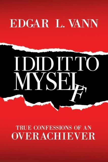 I Did It to Myself - True Confessions of an Overachiever