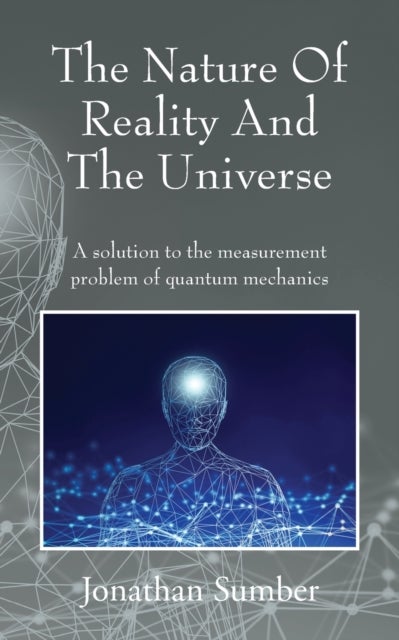 The Nature Of Reality And The Universe - A solution to the measurement problem of quantum mechanics