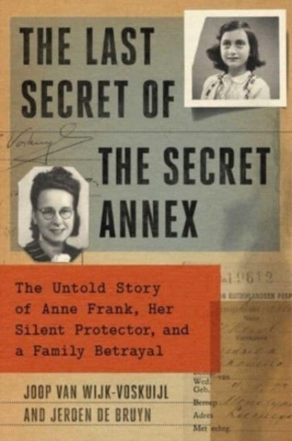The Last Secret of the Secret Annex - The Untold Story of Anne Frank, Her Silent Protector, and a Family Betrayal