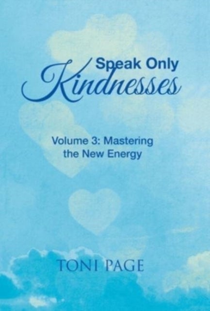 Speak Only Kindnesses - Volume 3: Mastering the New Energy