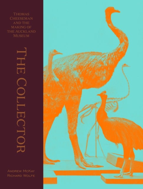 Collector - Thomas Cheeseman and the making of the Auckland Museum