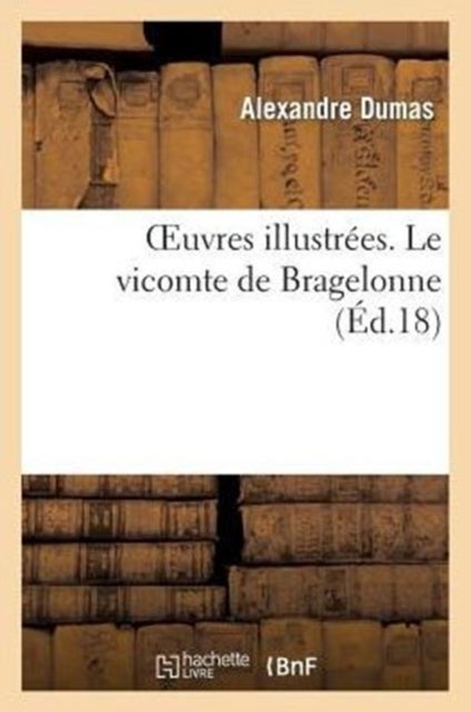 Oeuvres illustrées. Le vicomte de Bragelonne