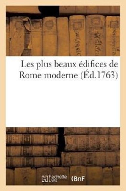 Les plus beaux édifices de Rome moderne, ou Recuëil des plus belles vües des principales églises