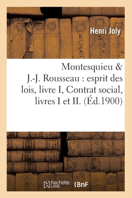 Montesquieu & J.-J. Rousseau - esprit des lois, livre I, Contrat social, livres I et II. (Ed.1900)