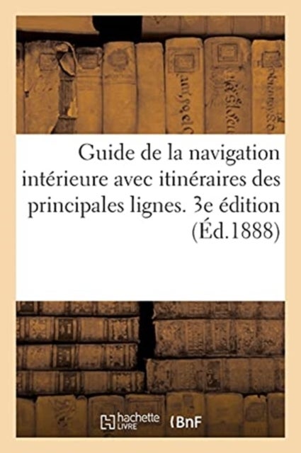 Guide de la navigation interieure avec itineraires graphiques des principales lignes de navigation - et carte generale des voies navigables de la France. 3e edition