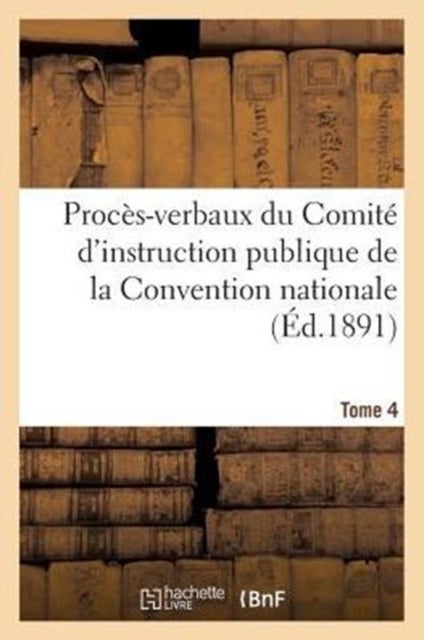 Procès-verbaux du Comité d''instruction publique de la Convention nationale. Tome 4