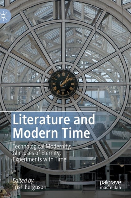 Literature and Modern Time - Technological Modernity; Glimpses of Eternity; Experiments with Time