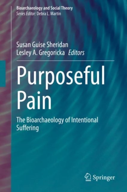 Purposeful Pain - The Bioarchaeology of Intentional Suffering