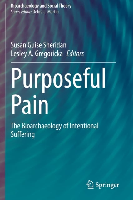 Purposeful Pain - The Bioarchaeology of Intentional Suffering