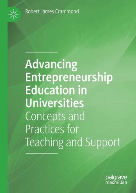 Advancing Entrepreneurship Education in Universities - Concepts and Practices for Teaching and Support