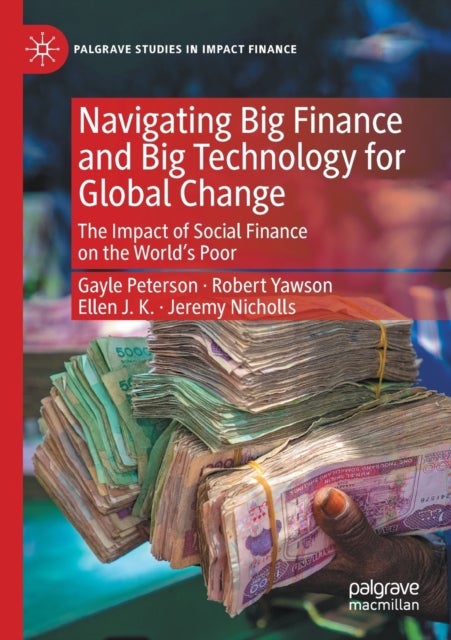 Navigating Big Finance and Big Technology for Global Change - The Impact of Social Finance on the World’s Poor