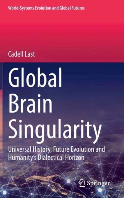 Global Brain Singularity - Universal History, Future Evolution and Humanity’s Dialectical Horizon