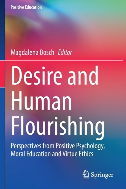 Desire and Human Flourishing - Perspectives from Positive Psychology, Moral Education and Virtue Ethics