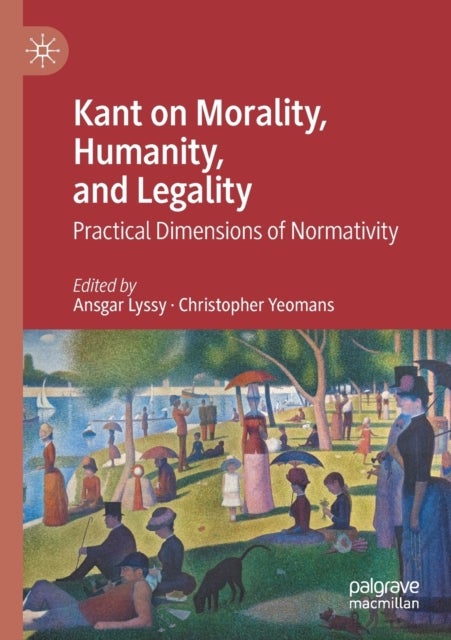 Kant on Morality, Humanity, and Legality - Practical Dimensions of Normativity
