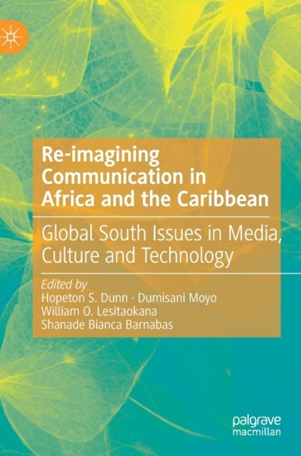 Re-imagining Communication in Africa and the Caribbean - Global South Issues in Media, Culture and Technology