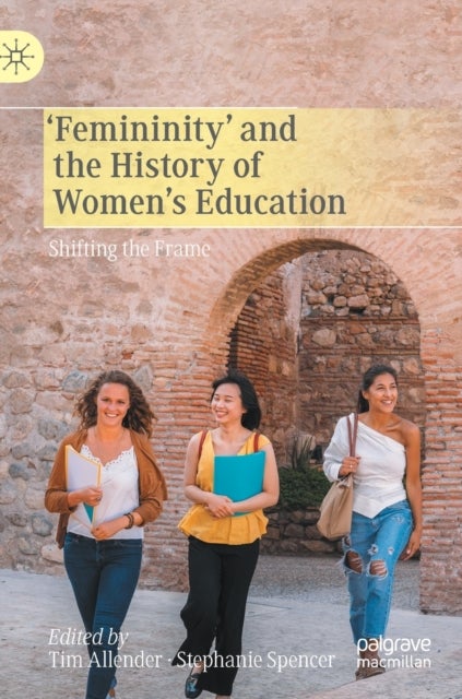 ''Femininity'' and the History of Women''s Education - Shifting the Frame