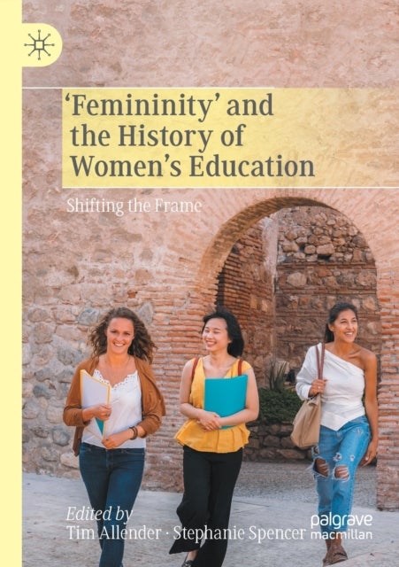 ''Femininity'' and the History of Women''s Education - Shifting the Frame