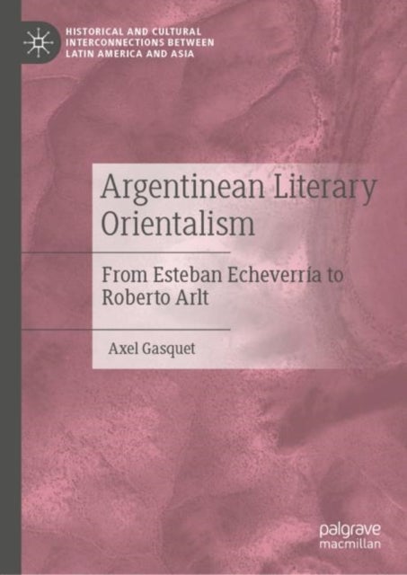 Argentinean Literary Orientalism - From Esteban Echeverria to Roberto Arlt