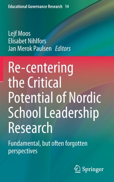Re-centering the Critical Potential of Nordic School Leadership Research - Fundamental, but often forgotten perspectives