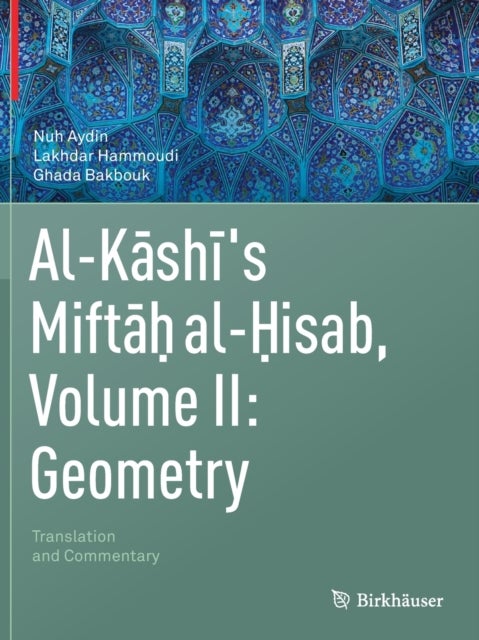 Al-Kashi's Miftah al-Hisab, Volume II - Translation and Commentary