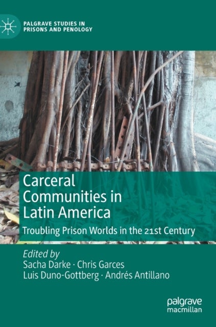 Carceral Communities in Latin America - Troubling Prison Worlds in the 21st Century